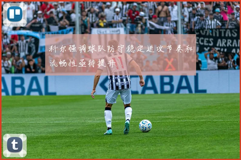 科尔强调球队防守稳定进攻节奏和流畅性亟待提升